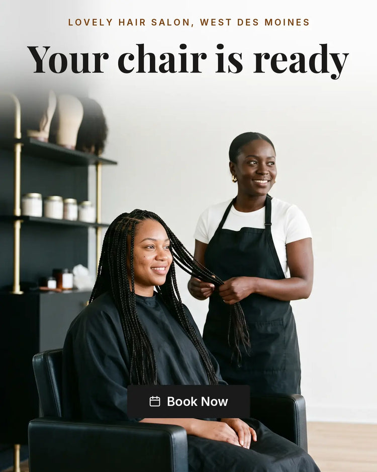 A stylist finishing a client's knotless braids in the LovelyHair salon. Lovely Hair Salon, West Des Moines. Your chair is ready: pick your stylist by name and book with a deposit. 1903 EP True Pkwy, open 7 days. Book Now.
